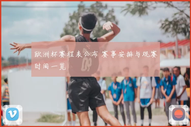 欧洲杯赛程表公布 赛事安排与观赛时间一览