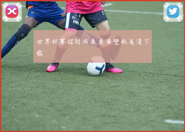 世界杯赛程时间表桌面壁纸高清下载