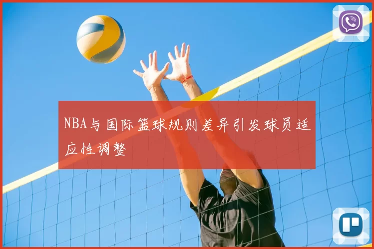 NBA与国际篮球规则差异引发球员适应性调整