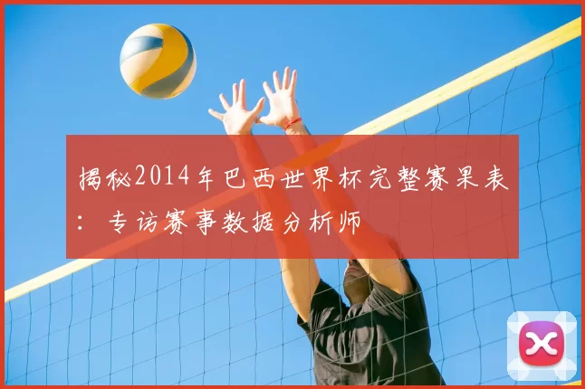 揭秘2014年巴西世界杯完整赛果表:专访赛事数据分析师