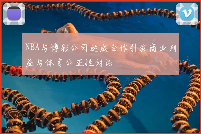 NBA与博彩公司达成合作引发商业利益与体育公正性讨论
