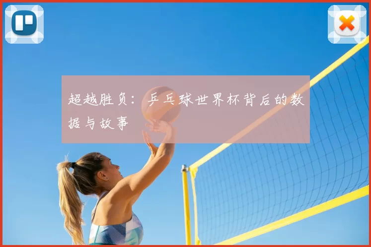 超越胜负：乒乓球世界杯背后的数据与故事