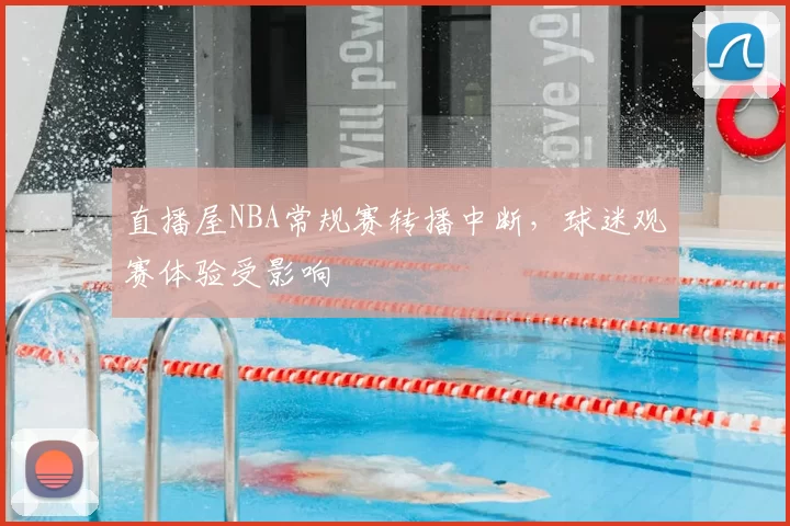 直播屋NBA常规赛转播中断，球迷观赛体验受影响