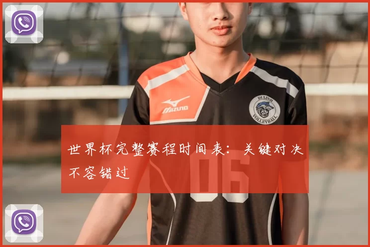 世界杯完整赛程时间表:关键对决不容错过