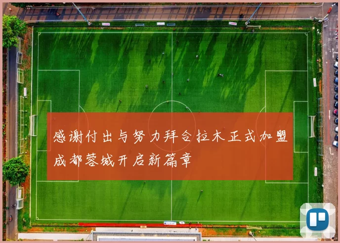 感谢付出与努力拜合拉木正式加盟成都蓉城开启新篇章