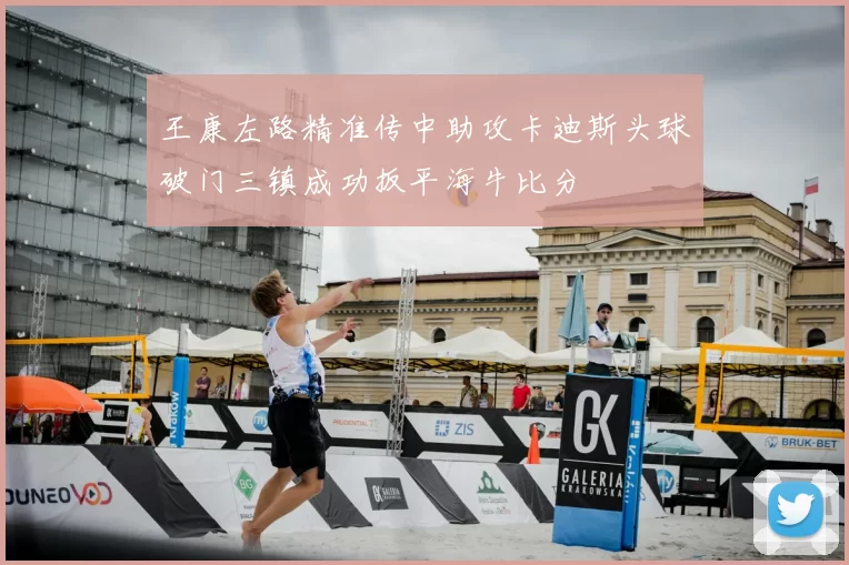 王康左路精准传中助攻卡迪斯头球破门三镇成功扳平海牛比分