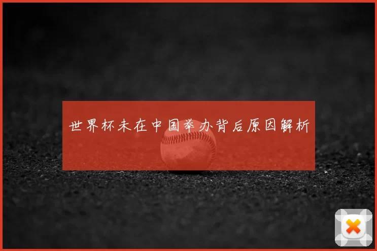世界杯未在中国举办背后原因解析