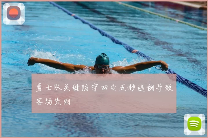 勇士队关键防守回合五秒违例导致客场失利