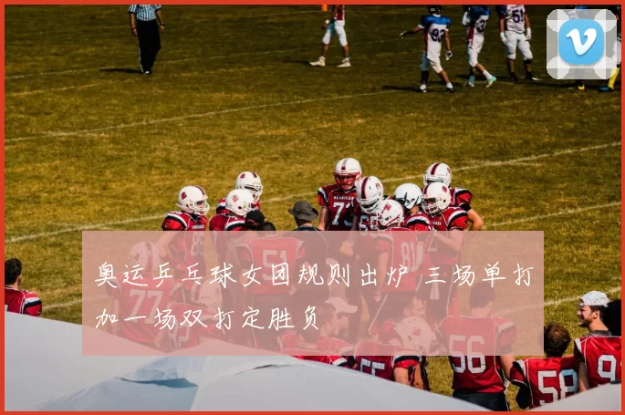 奥运乒乓球女团规则出炉 三场单打加一场双打定胜负