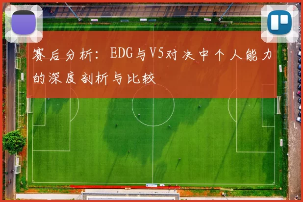 赛后分析:EDG与V5对决中个人能力的深度剖析与比较