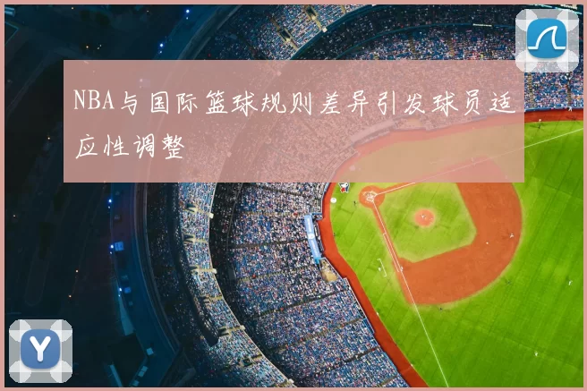 NBA与国际篮球规则差异引发球员适应性调整